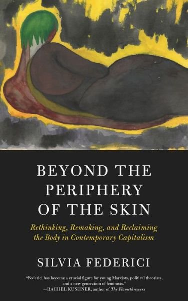 Beyond The Periphery Of The Skin: Rethinking, Remaking, Reclaiming the Body in Contemporary Capitalism - Silvia Federici - Books - PM Press - 9781629637068 - December 5, 2019
