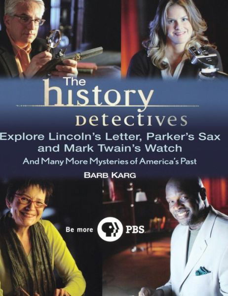 Cover for Barb Karg · The History Detectives Explore Lincoln's Letter, Parker's Sax, and Mark Twain's Watch: and Many More Mysteries of America's Past (Hardcover Book) (2008)