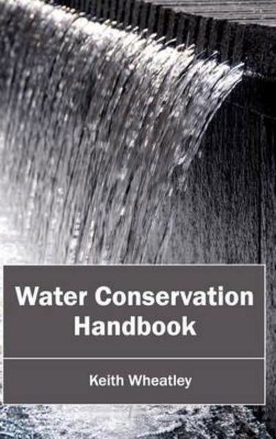 Water Conservation Handbook - Keith Wheatley - Books - Callisto Reference - 9781632396068 - January 22, 2015