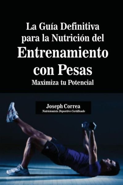 Cover for Joseph Correa · La Guia Definitiva para la Nutricion del Entrenamiento con Pesas (Pocketbok) (2016)