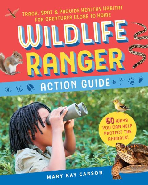 Wildlife Ranger Action Guide: Track, Spot & Provide Healthy Habitat for Creatures Close to Home - Mary Kay Carson - Kirjat - Workman Publishing - 9781635861068 - tiistai 3. maaliskuuta 2020