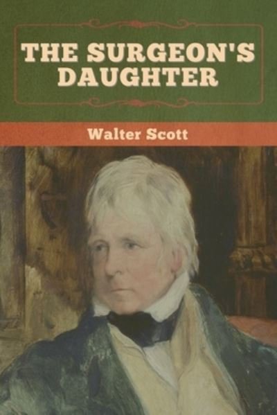 The Surgeon's Daughter - Walter Scott - Bøker - Bibliotech Press - 9781636372068 - 10. november 1922
