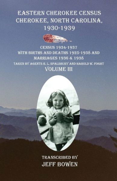 Jeff Bowen · Eastern Cherokee Census Cherokee, North Carolina 1930-1939 Census 1934-1937 with Births and Deaths 1925-1938 and Marriages 1936 & 1938 Taken by Agents R. L. Spalsbury And Harold W. Foght Volume III (Paperback Book) (2020)