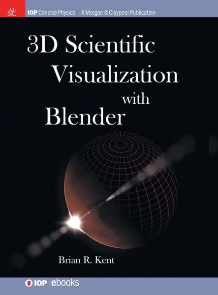 3D Scientific Visualization with Blender - Brian R. Kent - Books - Morgan & Claypool Publishers - 9781681749068 - April 21, 2015