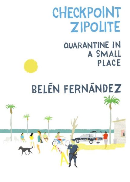 Checkpoint Zipolite: Quarantine in a Small Place - Beln Fernndez - Books - OR Books - 9781682193068 - July 22, 2021