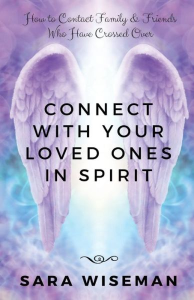 Connect with Your Loved Ones in Spirit - Sara Wiseman - Livros - Independently Published - 9781692150068 - 10 de setembro de 2019