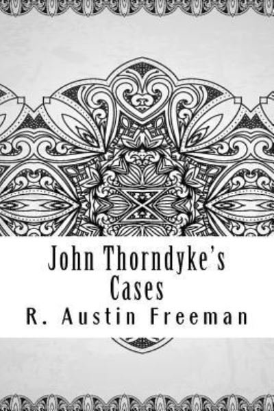 John Thorndyke's Cases - R Austin Freeman - Bücher - Createspace Independent Publishing Platf - 9781729601068 - 28. Oktober 2018