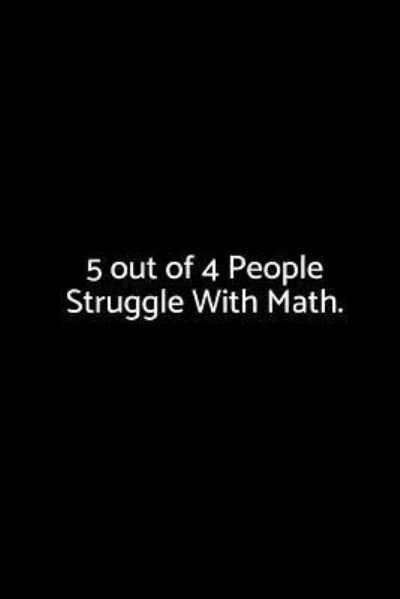 5 Out of 4 People Struggle with Math. - Epic Journals - Książki - Independently Published - 9781730760068 - 1 listopada 2018