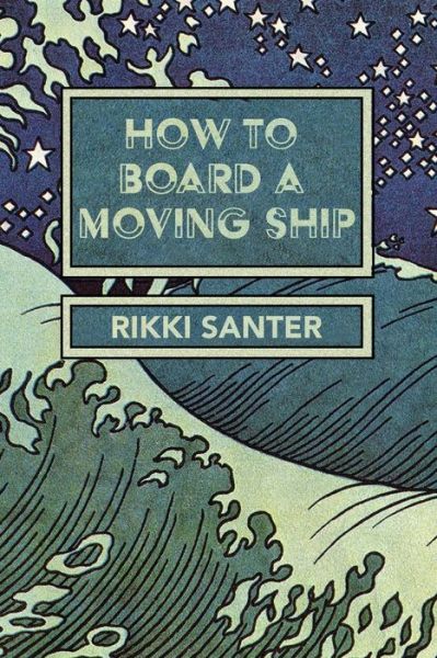 How to Board a Moving Ship - Rikki Santer - Books - Lily Poetry Review - 9781736599068 - September 15, 2021