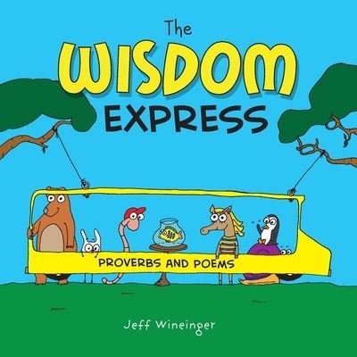 The Wisdom Express: Proverbs and Poems - Jeff Wineinger - Kirjat - MindStir Media - 9781736841068 - tiistai 6. huhtikuuta 2021