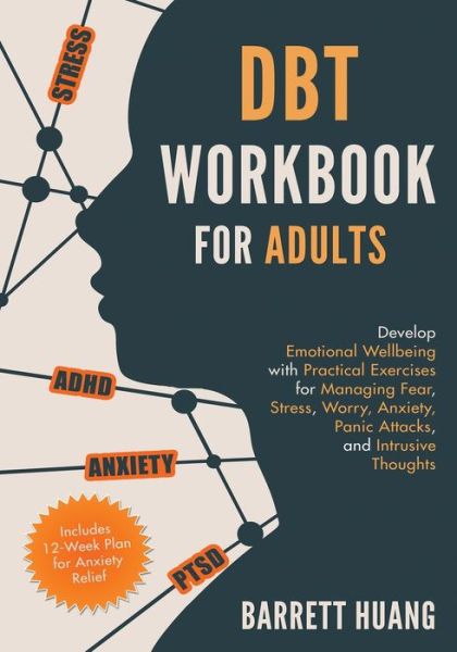 Cover for Barrett Huang · DBT Workbook for Adults: Develop Emotional Wellbeing with Practical Exercises for Managing Fear, Stress, Worry, Anxiety, Panic Attacks and Intrusive Thoughts (Includes 12-Week Plan for Anxiety Relief) (Paperback Book) (2021)