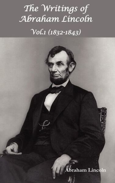 Cover for Abraham Lincoln · The Writings of Abraham Lincoln, Vol.1, 1832-1843 - Constitutional Edition (Hardcover Book) (2012)