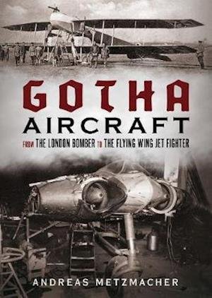 Cover for Andreas Metzmacher · Gotha Aircraft: From the London Bomber to the Flying Wing Jet Fighter (Gebundenes Buch) (2021)