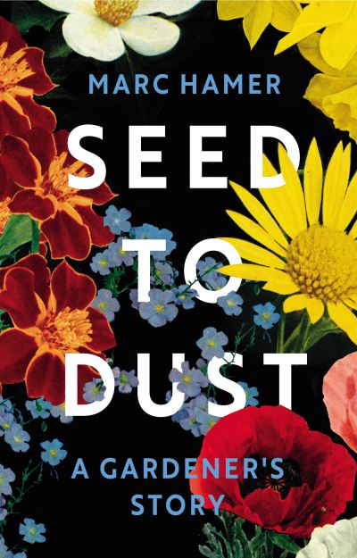 Cover for Marc Hamer · Seed to Dust: A Gardener's Story (Hardcover Book) (2021)