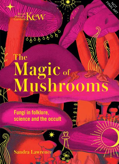 Cover for Sandra Lawrence · Kew - The Magic of Mushrooms: Fungi in folklore, superstition and traditional medicine - Royal Botanic Gardens, Kew (Hardcover Book) (2022)