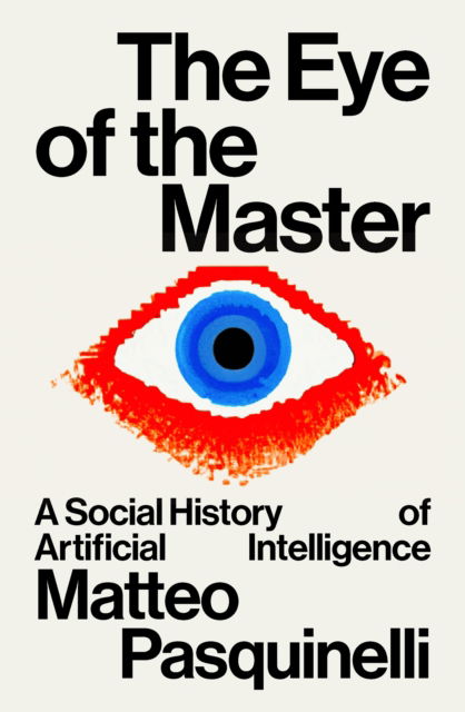 The Eye of the Master: A Social History of Artificial Intelligence - Matteo Pasquinelli - Bøker - Verso Books - 9781788730068 - 10. oktober 2023