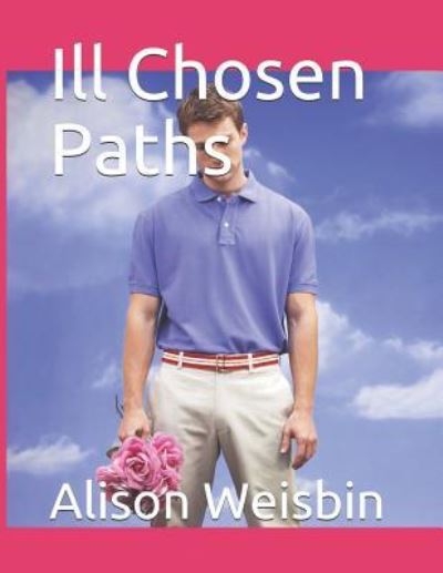 Ill Chosen Paths - Alison Norma Weisbin - Kirjat - Independently Published - 9781791952068 - torstai 27. joulukuuta 2018