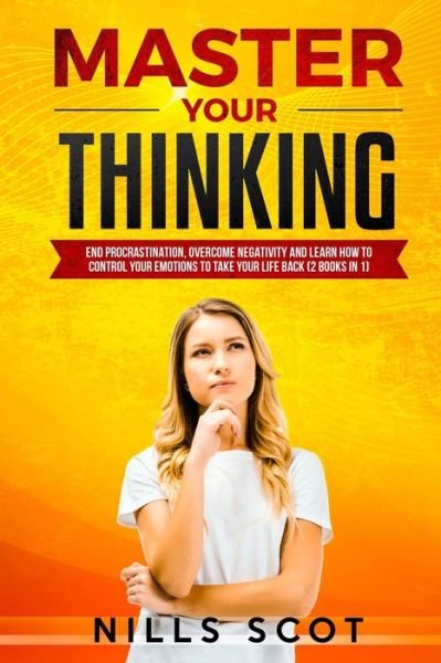Cover for Nills Scot · Master your Thinking: Discover How to end Anxiety, Overcome Negativity, Stop Overthinking and Control your Thoughts to Definitely Change your Life (Paperback Book) (2021)