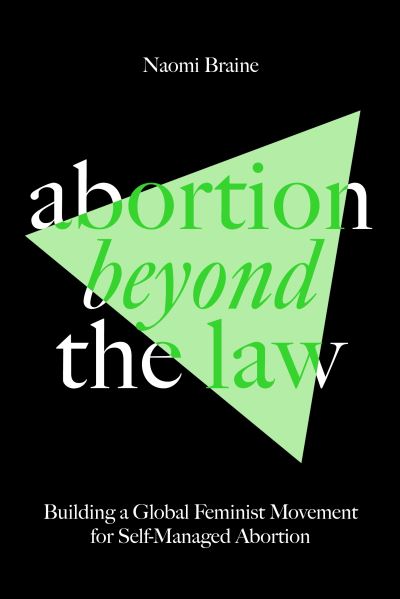 Cover for Naomi Braine · Abortion Beyond the Law: Building a Global Feminist Movement for Self-Managed Abortion (Paperback Book) (2023)