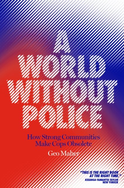 Cover for Geo Maher · A World Without Police: How Strong Communities Make Cops Obsolete (Paperback Book) (2022)