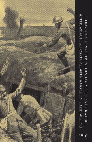 Cover for War Office General Staff · Consolidation of Trenches,Localities and Craters After Assault &amp; Capture,with a Note on Rapid Wiring (Paperback Book) (2004)