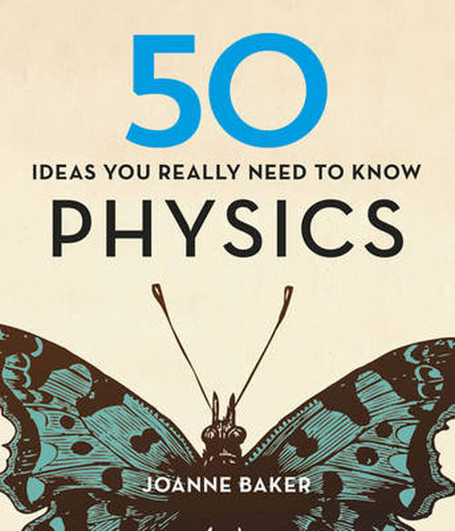 Cover for Joanne Baker · 50 Physics Ideas You Really Need to Know - 50 Ideas You Really Need to Know series (Hardcover Book) (2014)