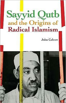 Cover for John Calvert · Sayyid Qutb and the Origins of Radical Islamism (Hardcover Book) (2009)