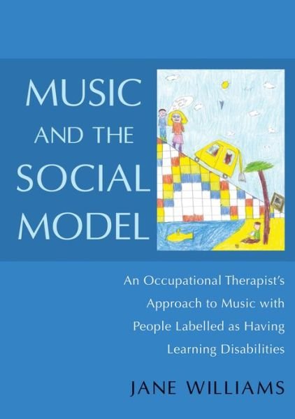 Cover for Jane Williams · Music and the Social Model: An Occupational Therapist's Approach to Music with People Labelled as Having Learning Disabilities (Paperback Book) (2013)
