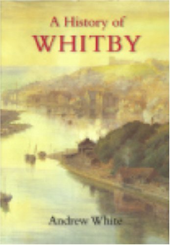 Cover for Andrew White · A History of Whitby (Gebundenes Buch) [Rev edition] (2008)