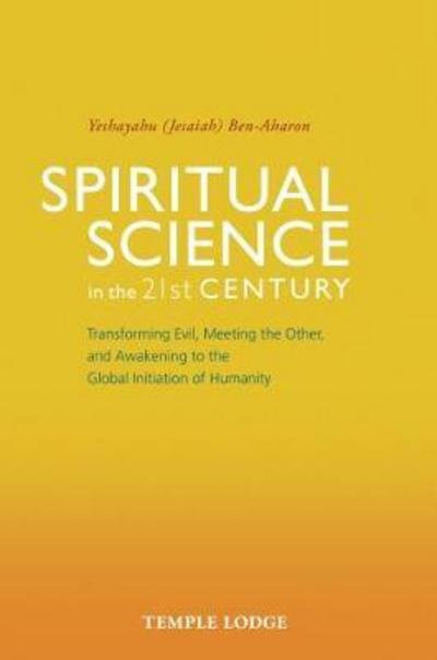 Cover for Yeshayahu Ben-Aharon · Spiritual Science in the 21st Century: Transforming Evil, Meeting the Other, and Awakening to the Global Initiation of Humanity (Paperback Bog) (2017)