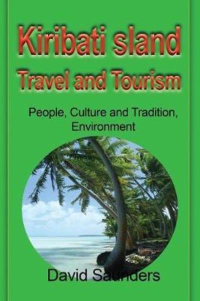 Cover for Saunders David · Kiribati Island Travel and Tourism: People, Culture and Tradition, Environment (Paperback Book) (2017)