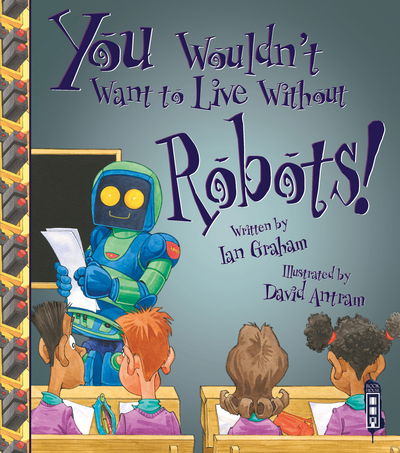 Cover for Ian Graham · You Wouldn't Want To Live Without Robots! - You Wouldn't Want to Live Without (Paperback Book) [Illustrated edition] (2018)