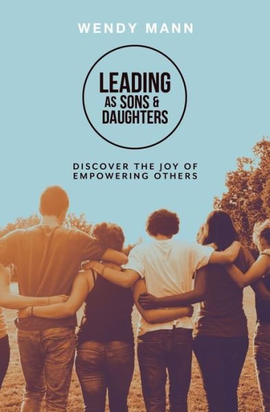 Cover for Wendy Mann · Leading as Sons and Daughters: Discover the Joy of Empowering Others (Paperback Book) (2019)