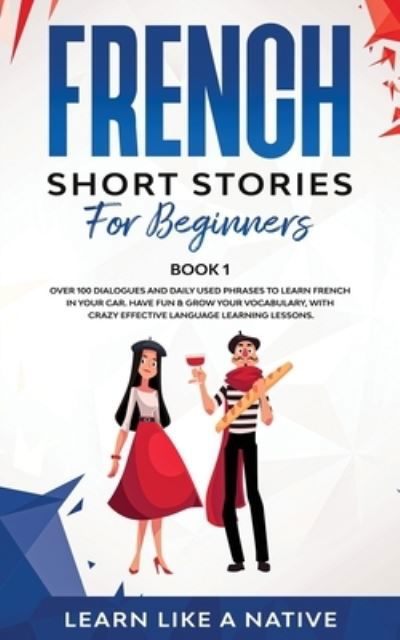 Cover for Learn Like A Native · French Short Stories for Beginners Book 1 (Paperback Bog) (2020)