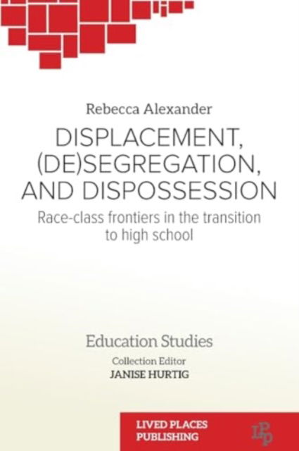 Cover for Rebecca Alexander · Displacement, (De)segregation, and Dispossession: Race-class Frontiers in the Transition to High School - Education Studies (Paperback Book) (2024)