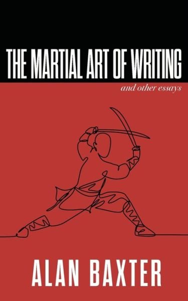 Cover for Alan Baxter · The Martial Art of Writing &amp; Other Essays (Paperback Book) (2021)