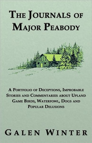 Cover for Galen Winter · The Journals of Major Peabody: a Portfolio of Deceptions, Improbable Stories and Commentaries About Upland Game Birds, Waterfowl, Dogs and Popular De (Paperback Book) (2010)