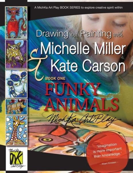 Cover for Kate Carson · Drawing and Painting with Michelle Miller &amp; Kate Carson, Book One, Funky Animals: a Michka Art Play Book Series to Explore Creative Spirit Within (Volume 1) (Paperback Book) (2014)