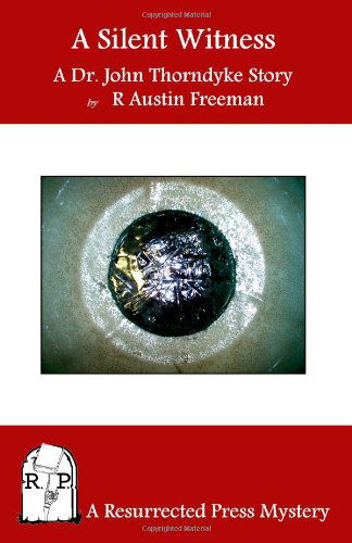 A Silent Witness: a Dr. John Thorndyke Story - R. Austin Freeman - Books - Resurrected Press - 9781935774068 - May 24, 2010