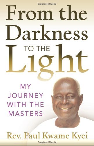 Cover for Paul Kwame Kyei · From the Darkness to the Light: My Journey with the Masters (Paperback Book) (2012)