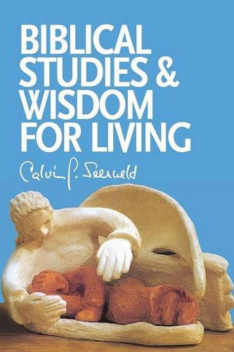 Biblical Studies and Wisdom for Living: Sundry Writings and Occasional Lectures - Calvin G. Seerveld - Books - Dordt College Press - 9781940567068 - March 10, 2014
