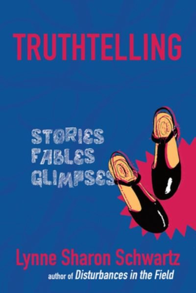 Cover for Lynne Sharon Schwartz · Truthtelling: Stories Fables Glimpses (Paperback Book) (2021)