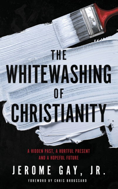 Cover for Jerome Gay · The Whitewashing of Christianity: A Hidden Past, A Hurtful Present, and A Hopeful Future (Hardcover Book) (2021)