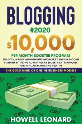 Cover for Howell Leonard · Blogging #2020 $10,000 Per Month Booster Program: Build Your Blog within hours and Make a Passive Income Fortune by taking Advantage of Secret SEO Techniques and Affiliate Marketing Pro Tips (Paperback Book) (2020)
