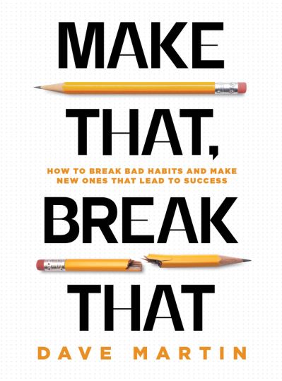 Cover for Dave Martin · Make That, Break That: How To Break Bad Habits And Make New Ones That Lead To Success (Hardcover Book) (2021)