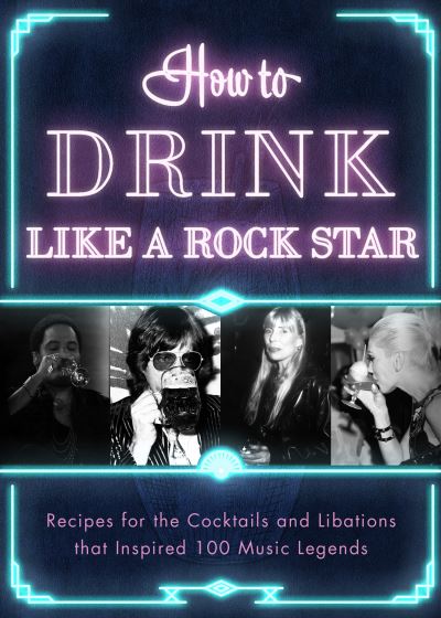 Cover for Apollo Publishers · How to Drink Like a Rock Star: Recipes for the Cocktails and Libations that Inspired 100 Music Legends - How to Drink (Hardcover Book) (2022)