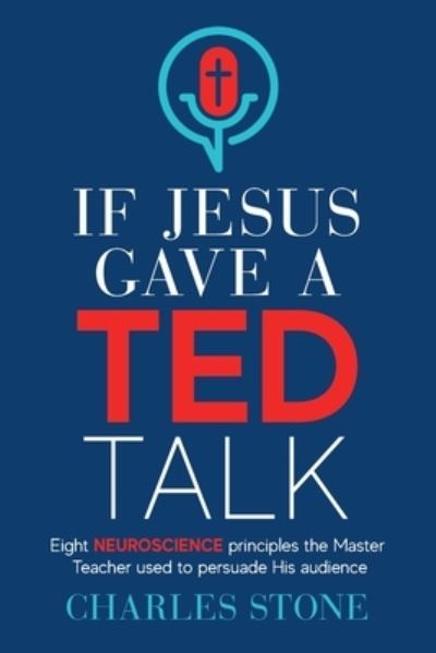 Cover for Charles Stone · If Jesus Gave A TED Talk: Eight Neuroscience Principles The Master Teacher Used To Persuade His Audience (Paperback Book) (2021)