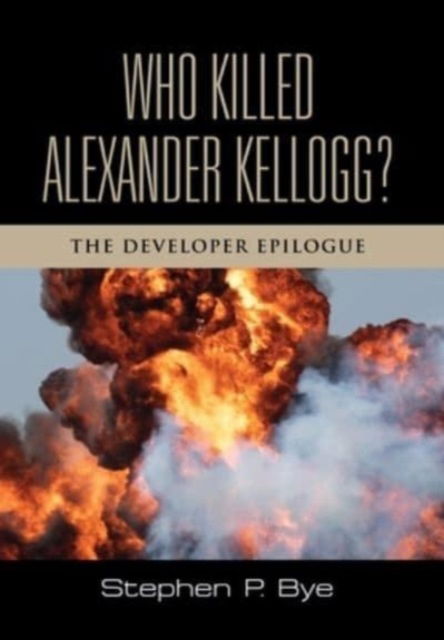 Cover for Stephen P Bye · Who Killed Alexander Kellogg? : The Developer Epilogue : 4 (Hardcover Book) (2024)