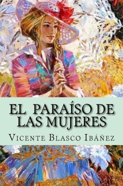 El Paraiso de Las Mujeres - Vicente Blasco Ibanez - Books - Createspace Independent Publishing Platf - 9781978229068 - October 12, 2017