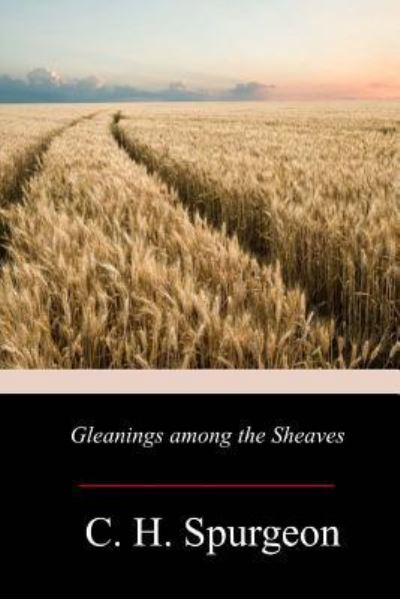 Gleanings Among The Sheaves - Charles Haddon Spurgeon - Books - Createspace Independent Publishing Platf - 9781979404068 - November 27, 2017